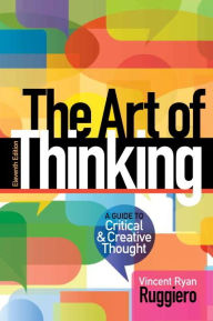 Title: Art of Thinking, The: A Guide to critical and Creative Thought / Edition 11, Author: Vincent Ruggiero