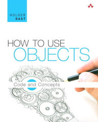 Title: How to Use Objects: Code and Concepts / Edition 1, Author: Holger Gast