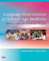 Title: Language Intervention for School-Age Students: Setting Goals for Academic Success / Edition 1, Author: Geraldine P. Wallach PhD