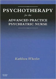 Title: Psychotherapy for the Advanced Practice Psychiatric Nurse / Edition 1, Author: Kathleen Wheeler PhD