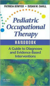 Title: Pediatric Occupational Therapy Handbook: A Guide to Diagnoses and Evidence-Based Interventions, Author: Patricia Bowyer EdD
