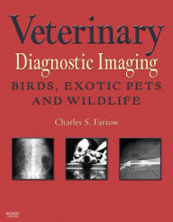 Title: Veterinary Diagnostic Imaging - E-Book: Birds, Exotic Pets, and Wildlife, Author: Charles S. Farrow DVM