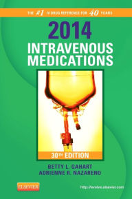 Title: 2014 Intravenous Medications: A Handbook for Nurses and Health Professionals / Edition 30, Author: Betty L. Gahart RN