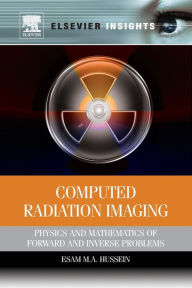 Title: Computed Radiation Imaging: Physics and Mathematics of Forward and Inverse Problems, Author: Esam M A Hussein