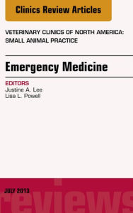 Title: Emergency Medicine, An Issue of Veterinary Clinics: Small Animal Practice, Author: Justine Lee DVM