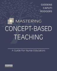 Title: Mastering Concept-Based Teaching - E-Book: A Guide for Nurse Educators, Author: Jean Foret Giddens PhD