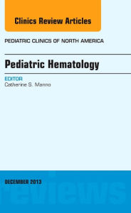 Title: Pediatric Hematology, An Issue of Pediatric Clinics, Author: Catherine S. Manno MD