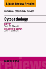 Cytopathology, An Issue of Surgical Pathology Clinics, E-Book