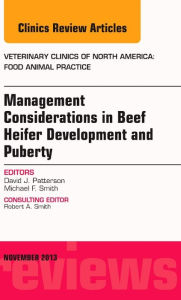 Title: Beef Heifer Development, An Issue of Veterinary Clinics: Food Animal Practice, Author: David J Patterson PhD