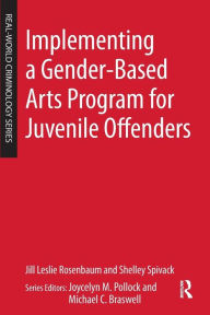 Title: Implementing a Gender-Based Arts Program for Juvenile Offenders / Edition 1, Author: Jill Leslie Rosenbaum