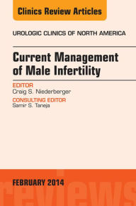 Title: Current Management of Male Infertility, An Issue of Urologic: Current Management of Male Infertility, An Issue of Urologic, Author: Craig S Niederberger MD