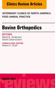 Title: Bovine Orthopedics, An Issue of Veterinary Clinics of North America: Food Animal Practice, Author: David E. Anderson DVM