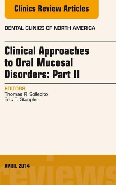 Clinical Approaches to Oral Mucosal Disorders: Part II, An Issue of Dental Clinics of North America