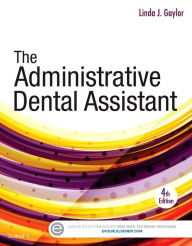 Title: The Administrative Dental Assistant / Edition 4, Author: Linda J. Gaylor RDA