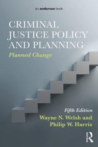 Title: Criminal Justice Policy and Planning: Planned Change / Edition 5, Author: Wayne N. Welsh