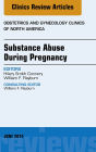 Substance Abuse During Pregnancy, An Issue of Obstetrics and Gynecology Clinics, E-Book