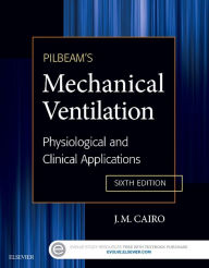Title: Pilbeam's Mechanical Ventilation: Physiological and Clinical Applications / Edition 6, Author: James M. Cairo PhD