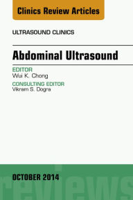 Title: Abdominal Ultrasound, An Issue of Ultrasound Clinics, Author: Wui K. Chong MD