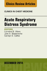 Title: Acute Respiratory Distress Syndrome, An Issue of Clinics in Chest Medicine, Author: Lorraine B. Ware MD