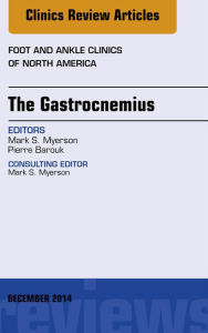 Title: The Gastrocnemius, An issue of Foot and Ankle Clinics of North America, Author: Mark S. Myerson MD