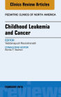 Childhood Leukemia and Cancer, An Issue of Pediatric Clinics, E-Book