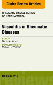 Title: Vasculitis in Rheumatic Diseases, An Issue of Rheumatic Disease Clinics, Author: Daniel A. Albert MD