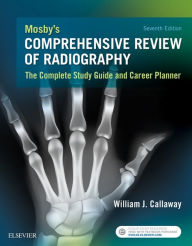 Title: Mosby's Comprehensive Review of Radiography - E-Book: Mosby's Comprehensive Review of Radiography - E-Book, Author: William J. Callaway MA