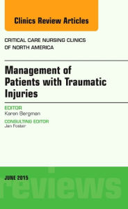 Title: Management of Patients with Traumatic Injuries, An Issue of Critical Nursing Clinics, Author: Karen Bergman BSN