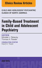 Family-Based Treatment in Child and Adolescent Psychiatry, An Issue of Child and Adolescent Psychiatric Clinics of North America, E-Book
