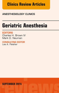 Title: Geriatric Anesthesia, An Issue of Anesthesiology Clinics, Author: Charles Brown