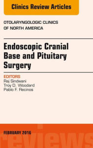 Title: Endoscopic Cranial Base and Pituitary Surgery, An Issue of Otolaryngologic Clinics of North America, Author: Raj Sindwani MD