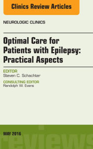 Title: Optimal Care for Patients with Epilepsy: Practical Aspects, an Issue of Neurologic Clinics, Author: Steven C. Schachter MD