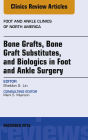 Bone Grafts, Bone Graft Substitutes, and Biologics in Foot and Ankle Surgery, An Issue of Foot and Ankle Clinics of North America, E-Book