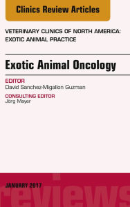 Title: Exotic Animal Oncology, An Issue of Veterinary Clinics of North America: Exotic Animal Practice, Author: David Sanchez-Migallon Guzman LV