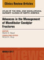 Advances in the Management of Mandibular Condylar Fractures, An Issue of Atlas of the Oral & Maxillofacial Surgery: Advances in the Management of Mandibular Condylar Fractures, An Issue of Atlas of the Oral & Maxillofacial Surgery