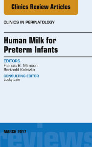 Title: Human Milk for Preterm Infants, An Issue of Clinics in Perinatology, Author: Francis B. Mimouni MD