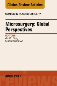 Title: Microsurgery: Global Perspectives, An Issue of Clinics in Plastic Surgery, Author: Jin Bo Tang MD