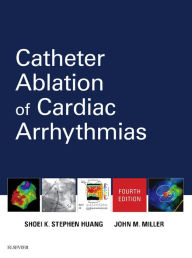 Title: Catheter Ablation of Cardiac Arrhythmias E-Book: Catheter Ablation of Cardiac Arrhythmias E-Book, Author: Shoei K. Stephen Huang MD