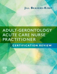 Title: Adult-Gerontology Acute Care Nurse Practitioner Certification Review, Author: Jill R. Beavers-Kirby DNP