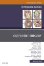 Outpatient Surgery, An Issue of Orthopedic Clinics, E-Book