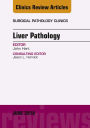 Liver Pathology, An Issue of Surgical Pathology Clinics, E-Book