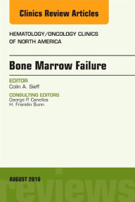 Title: Bone Marrow Failure, An Issue of Hematology/Oncology Clinics of North America, Author: Colin A Sieff