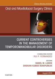 Title: Current Controversies in the Management of Temporomandibular Disorders, An Issue of Oral and Maxillofacial Surgery Clinics of North America, Author: Daniel M. Laskin DDS