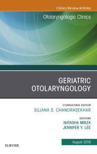 Title: Geriatric Otolaryngology, An Issue of Otolaryngologic Clinics of North America, Author: Natasha Mirza MD