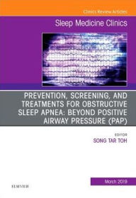 Title: Prevention, Screening and Treatments for Obstructive Sleep Apnea: Beyond PAP, An Issue of Sleep Medicine Clinics, Author: Song Tar Toh MMED