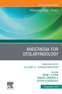 Anesthesia in Otolaryngology ,An Issue of Otolaryngologic Clinics of North America