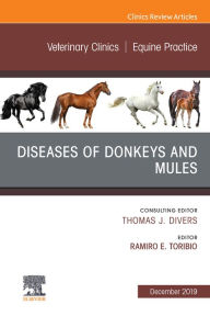 Title: Diseases of Donkeys and Mules, An Issue of Veterinary Clinics of North America: Equine Practice, Author: Ramiro E. Toribio DVM