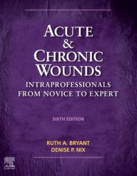 Title: Acute and Chronic Wounds: Intraprofessionals from Novice to Expert, Author: Ruth Bryant PhD