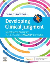 Title: Developing Clinical Judgment for Professional Nursing and the Next-Generation NCLEX-RN® Examination, Author: Donna D. Ignatavicius MS