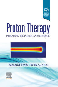 Title: Proton Therapy E-Book: Indications, Techniques, and Outcomes, Author: Steven J Frank MD